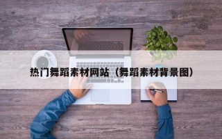 澳门热门舞蹈素材网站（舞蹈素材背景图）