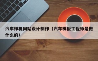 澳门汽车样机网站设计制作（汽车样板工程师是做什么的）