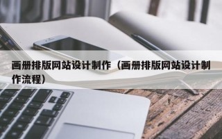 澳门画册排版网站设计制作（画册排版网站设计制作流程）