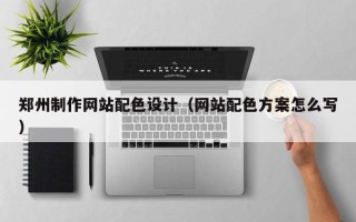 澳门郑州制作网站配色设计（网站配色方案怎么写）